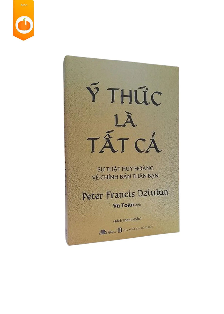 Ý Thức Là Tất Cả: Sự Thật Huy Hoàng Về Chính Bản Thân Bạn - Bido - Tiệm Sách Việt tại Australia