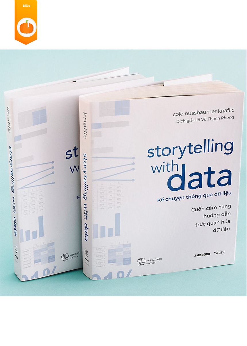 Storytelling With Data - Kể Chuyện Thông Qua Dữ Liệu (Cuốn Cẩm Nang Hướng Dẫn Trực Quan Hóa Dữ Liệu)