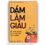 Dám Làm Giàu - Để Thoát Nghèo Và Có Cuộc Đời Thịnh Vượng (Nguyễn Anh Dũng)