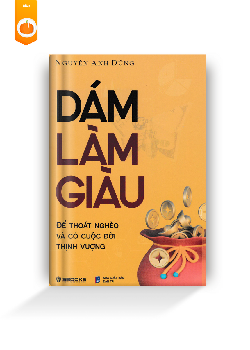 Dám Làm Giàu - Để Thoát Nghèo Và Có Cuộc Đời Thịnh Vượng (Nguyễn Anh Dũng)