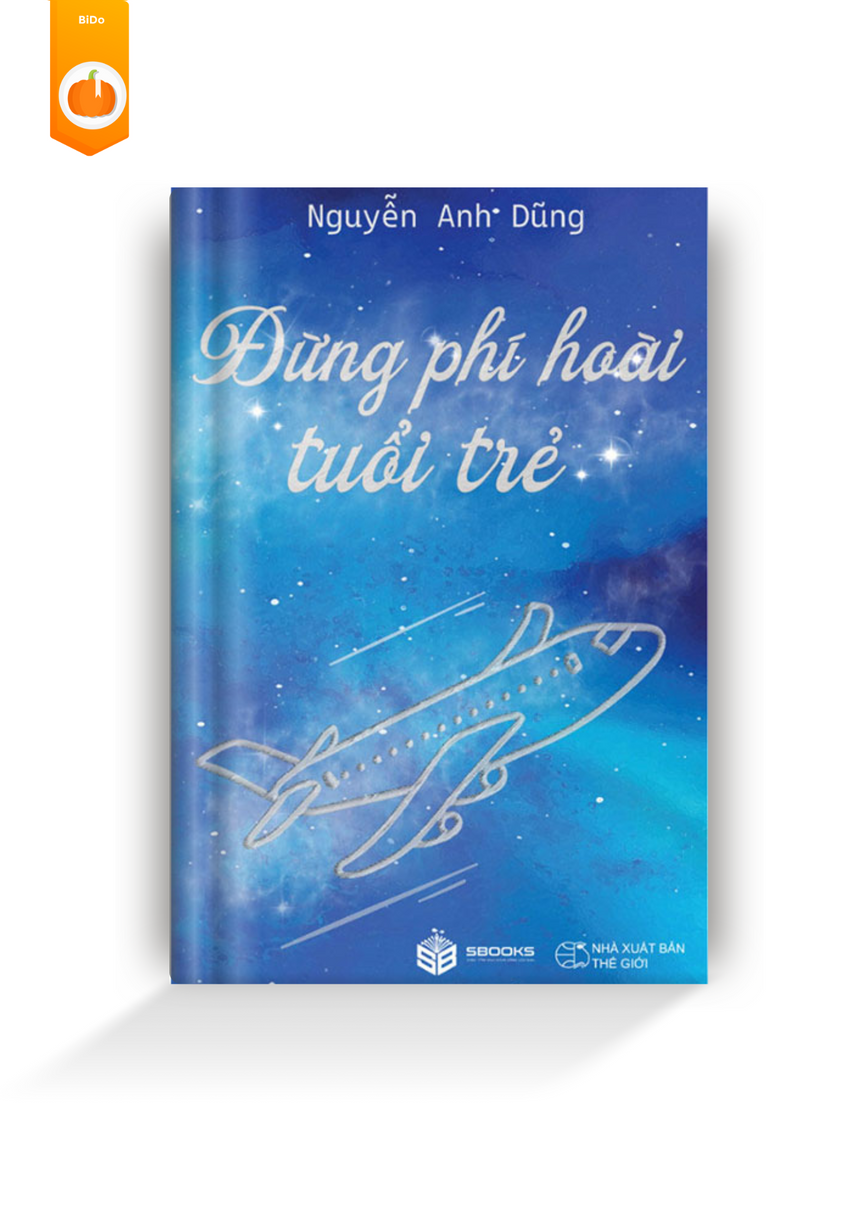 ĐỪNG PHÍ HOÀI TUỔI TRẺ - Nguyễn Anh Dũng