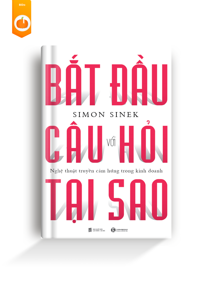 Bắt Đầu Với Câu Hỏi Tại Sao - Nghệ Thuật Truyền Cảm Hứng Trong Kinh Doanh - Simon Sinek