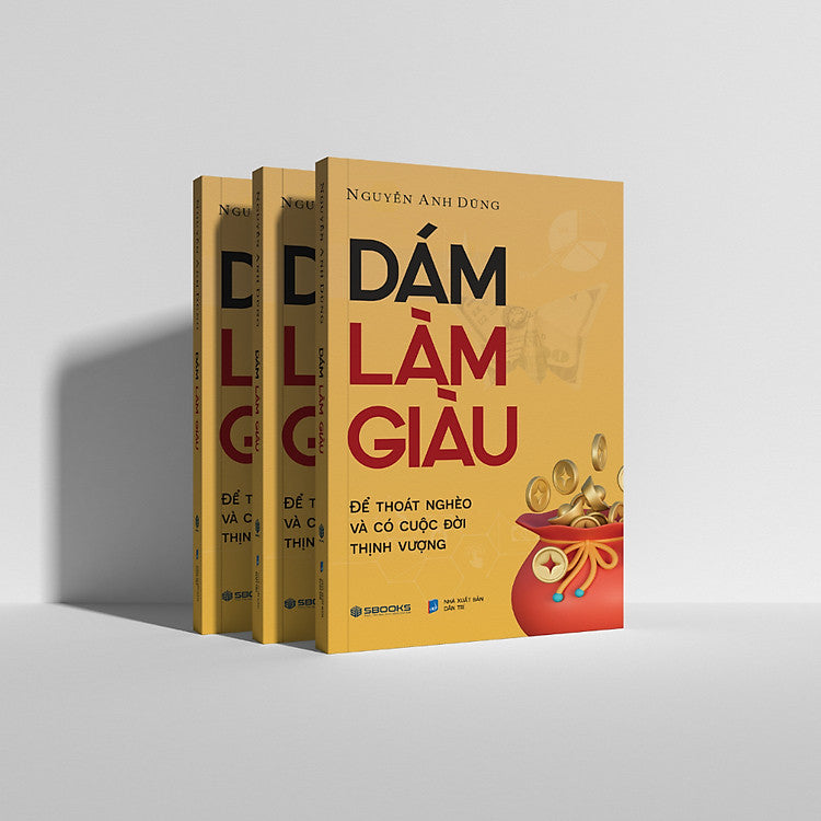 Dám Làm Giàu - Để Thoát Nghèo Và Có Cuộc Đời Thịnh Vượng (Nguyễn Anh Dũng)